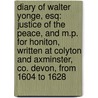 Diary of Walter Yonge, Esq: Justice of the Peace, and M.P. for Honiton, Written at Colyton and Axminster, Co. Devon, from 1604 to 1628 by Walter Yonge