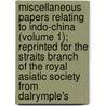 Miscellaneous Papers Relating To Indo-China (Volume 1); Reprinted For The Straits Branch Of The Royal Asiatic Society From Dalrymple's by Royal Asiatic Society of Branch