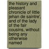 The History and Pleasant Chronicle of Little Jehan De Saintre', and of the Lady of the Fair Cousins, Without Being Any Otherwise Named door La Sale Antoine De 1385?-1461?