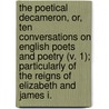 The Poetical Decameron, Or, Ten Conversations On English Poets And Poetry (V. 1); Particularly Of The Reigns Of Elizabeth And James I. door John Payne Collier