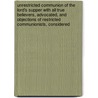 Unrestricted Communion of the Lord's Supper with All True Believers, Advocated, and Objections of Restricted Communionists, Considered door M. W Alford