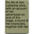 the Life of Mrs. Catherine Clive, with an Account of Her Adventures on and Off the Stage, a Round of Her Characters, Together with Her