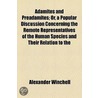 Adamites and Preadamites; Or, a Popular Discussion Concerning the Remote Representatives of the Human Species and Their Relation to The by Alexander Winchell