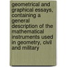 Geometrical and Graphical Essays, Containing a General Description of the Mathematical Instruments Used in Geometry, Civil and Military by George Adams