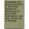 Mississippi Jack: Being An Account Of The Further Waterborne Adventures Of Jacky Faber, Midshipman, Fine Lady, And The Lily Of The West by La Meyer