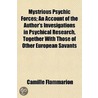 Mystrious Psychic Forces; An Account of the Author's Invesigations in Psychical Research, Together with Those of Other European Savants by Camille Flammarin