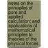 Notes on the Principles of Pure and Applied Calculation; And Applications of Mathematical Principles to Theories of the Physical Forces