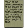 Report Of The Select Committee Of The Senate Of The United States On The Sickness And Mortality On Board Emigrant Ships, August 2, 1854 door United States. Congress. Senate. Select Committee On Sickness And Mortality On Board Emigrant Ships