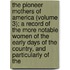 The Pioneer Mothers Of America (Volume 3); A Record Of The More Notable Women Of The Early Days Of The Country, And Particularly Of The