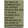The Story of Chaldea from the Earliest Times to the Rise of Assyria (Treated as a General Introduction to the Study of Ancient History) door Znade Alexeevna Ragozin