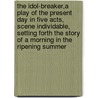 the Idol-Breaker,A Play of the Present Day in Five Acts, Scene Individable, Setting Forth the Story of a Morning in the Ripening Summer door Charles Rann Kennedy