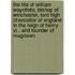 The Life Of William Waynflete, Bishop Of Winchester, Lord High Chancellor Of England In The Reign Of Henry Vi., And Founder Of Magdalen