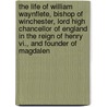 The Life Of William Waynflete, Bishop Of Winchester, Lord High Chancellor Of England In The Reign Of Henry Vi., And Founder Of Magdalen door Richard Chandler