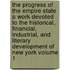 the Progress of the Empire State a Work Devoted to the Historical, Financial, Industrial, and Literary Development of New York Volume 1
