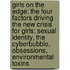 Girls On The Edge: The Four Factors Driving The New Crisis For Girls: Sexual Identity, The Cyberbubble, Obsessions, Environmental Toxins