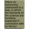 Letters On Astronomy, Addressed To A Lady; In Which The Elements Of The Science Are Familiarly Explained In Connection With Its Literary by Denison Olmsted