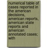 Numerical Table of Cases Reported in the American Decisions, American Reports, American State Reports and American Annotated Cases; With door George J. Martin