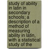 Study of Ability in Latin in Secondary Schools; a Description of a Method of Measuring Ability in Latin, with a Statistical Study of The door Harry Alvin Brown