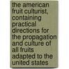 The American Fruit Culturist, Containing Practical Directions for the Propagation and Culture of All Fruits Adapted to the United States by William H. S Wood