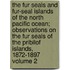 The Fur Seals and Fur-Seal Islands of the North Pacific Ocean; Observations on the Fur Seals of the Pribilof Islands, 1872-1897 Volume 2