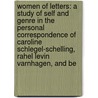 Women of Letters: A Study of Self and Genre in the Personal Correspondence of Caroline Schlegel-Schelling, Rahel Levin Varnhagen, and Be door Margaretmary Daley