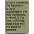Arcana Caelestia; The Heavenly Arcana Contained in the Holy Scriptures, or Word of the Lord, Unfolded, Beginning with the Book of Genesis