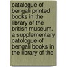 Catalogue of Bengali Printed Books in the Library of the British Museum. a Supplementary Catologue of Bengali Books in the Library of The door British Museum. Dept. of Manuscripts