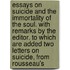 Essays On Suicide And The Immortality Of The Soul. With Remarks By The Editor. To Which Are Added Two Letters On Suicide, From Rousseau's