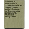 Handbook of Composition, a Compendium of Rules Regarding Good English, Grammar, Sentence Structure, Paragraphing, Manuscript Arrangement by Edwin Campbell Woolley