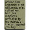 Petition And Complaint Of Sir William Rae Of St. Catharine's, Bart., His Majesty's Advocate, For His Majesty's Interest, Against John Hay door John Hay