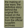 The Making Of Star Wars: The Definitive Story Behind The Original Film: Based On The Lost Interviews From The Official Lucasfilm Archives door J.W. Rinzler