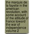 The Marquis de La Fayette in the American Revolution, with Some Account of the Attitude of France Toward the War of Independence Volume 2