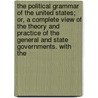 The Political Grammar Of The United States; Or, A Complete View Of The Theory And Practice Of The General And State Governments. With The door Edward Deering Mansfield