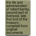 The life and administration of Robert Banks, second Earl of Liverpool, late first Lord of the Treasury : Compiled from original documents