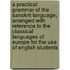 A Practical Grammar of the Sanskrit Language; Arranged with Reference to the Classical Languages of Europe for the Use of English Students