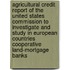 Agricultural Credit Report of the United States Commission to Investigate and Study in European Countries Cooperative Land-Mortgage Banks