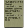 Four Letters On The English Constitution. I. On Different Opinions Concerning The English Constitution. Ii. On Its Principles. Iii. On Its door George Dyer