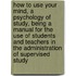 How to Use Your Mind, a Psychology of Study, Being a Manual for the Use of Students and Teachers in the Administration of Supervised Study