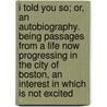 I Told You So; Or, an Autobiography. Being Passages from a Life Now Progressing in the City of Boston, an Interest in Which Is Not Excited door T. Narcisse Doutney
