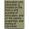 Lubrication and Lubricants: a Treatise on the Theory and Practice of Lubrication, and on the Nature, Properties, and Testing of Lubricants door Leonard Archbutt