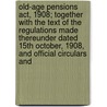 Old-Age Pensions Act, 1908; Together With The Text Of The Regulations Made Thereunder Dated 15Th October, 1908, And Official Circulars And by William Augustus Casson