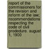 Report Of The Commissioners For The Revision And Reform Of The Law; Recommendations Respecting The Code Of Civil Prodedure. August 1, 1900