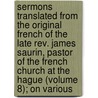 Sermons Translated From The Original French Of The Late Rev. James Saurin, Pastor Of The French Church At The Hague (Volume 8); On Various by Jacques Saurin