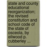 State and County Educational Reorganization; The Revised Constitution and School Code of the State of Osceola, by Ellwood P. Cubberley ... door Ellwood Patterson Cubberley