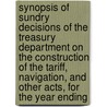 Synopsis of Sundry Decisions of the Treasury Department on the Construction of the Tariff, Navigation, and Other Acts, for the Year Ending door United States Dept of the Treasury