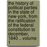 The History of Political Parties in the State of New-York, from the Ratification of the Federal Constitution to December, 1840 .. Volume 1 door Jabez D. 1778-1855 Hammond