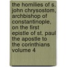The Homilies of S. John Chrysostom, Archbishop of Constantinople, on the First Epistle of St. Paul the Apostle to the Corinthians Volume 4 by Saint John Chrysostom