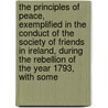 The Principles Of Peace, Exemplified In The Conduct Of The Society Of Friends In Ireland, During The Rebellion Of The Year 1793, With Some by Thomas Hancock