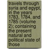 Travels Through Syria And Egypt, In The Years 1783, 1784, And 1785 (Volume 2); Containing The Present Natural And Political State Of Those door Constantin Francois Volney