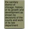 the Sanitary District of Chicago. History of Its Growth and Development As Shown by Decisions of the Courts and Work of Its Law Department door Chicago Sanitary District